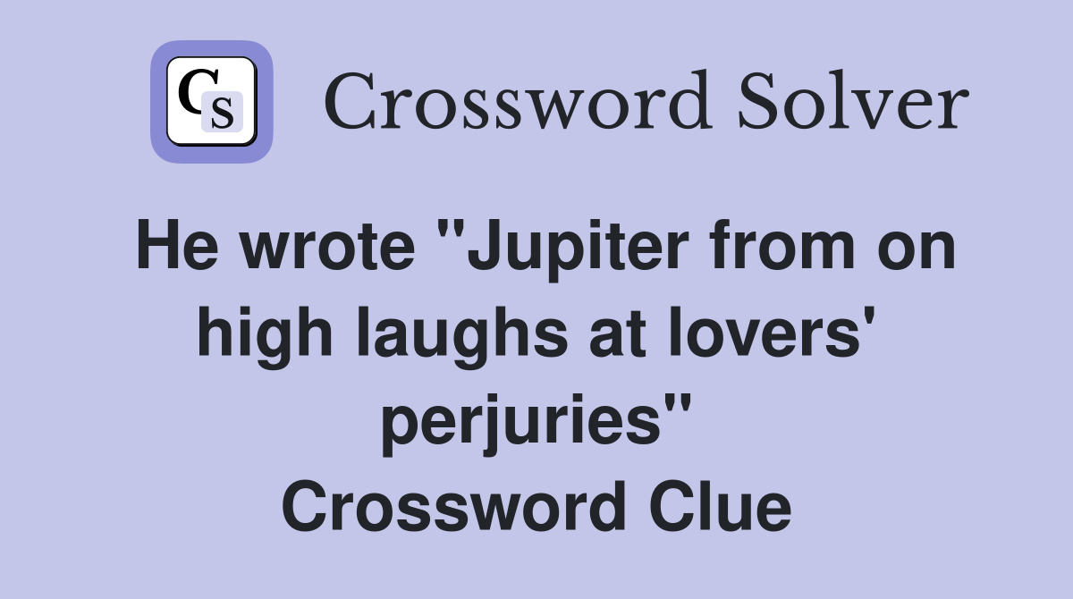 He wrote "Jupiter from on high laughs at lovers' perjuries" Crossword Clue