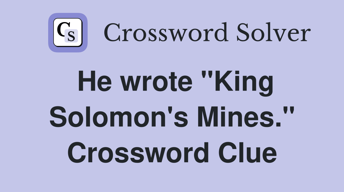 He wrote "King Solomon's Mines." Crossword Clue