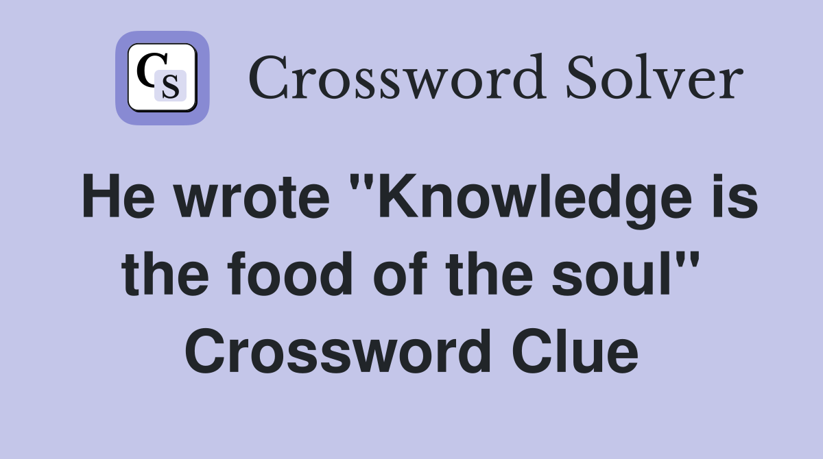 He wrote "Knowledge is the food of the soul" Crossword Clue