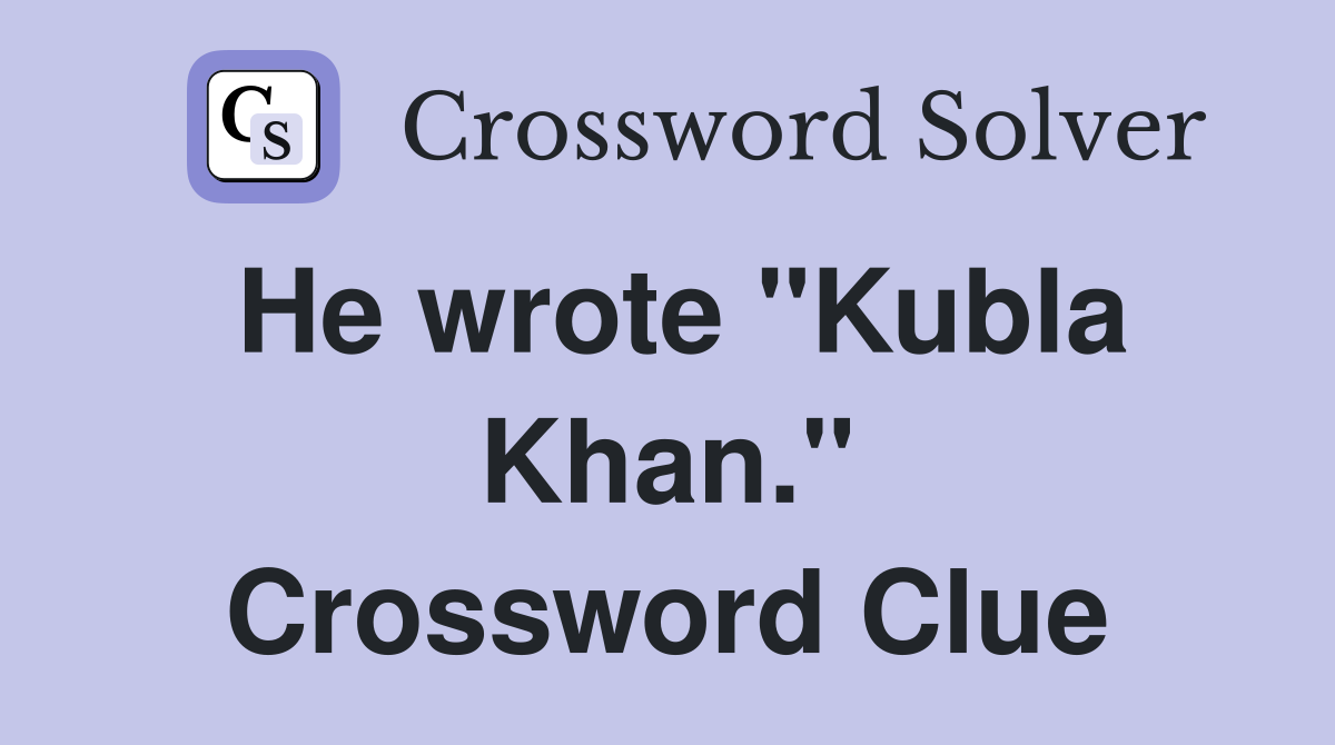 He wrote "Kubla Khan." Crossword Clue