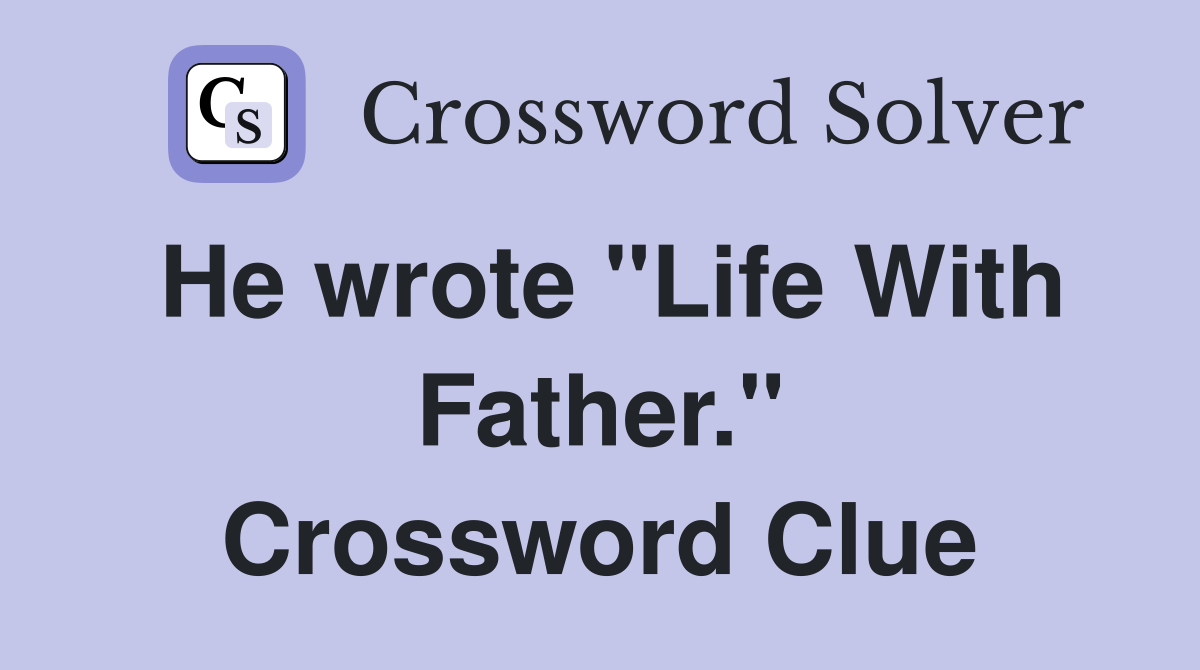 He wrote "Life With Father." Crossword Clue