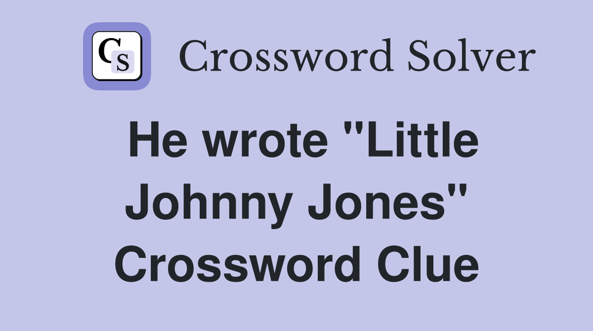 He wrote "Little Johnny Jones" Crossword Clue