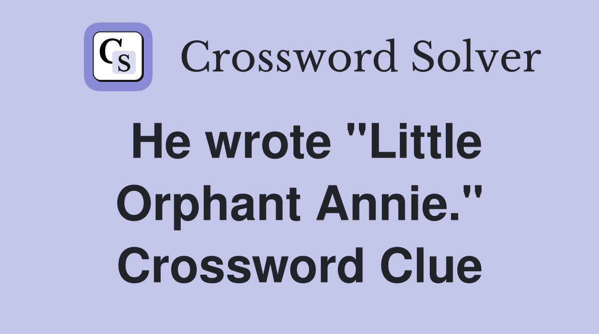 He wrote "Little Orphant Annie." Crossword Clue