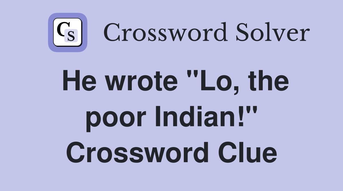 He wrote "Lo, the poor Indian!" Crossword Clue