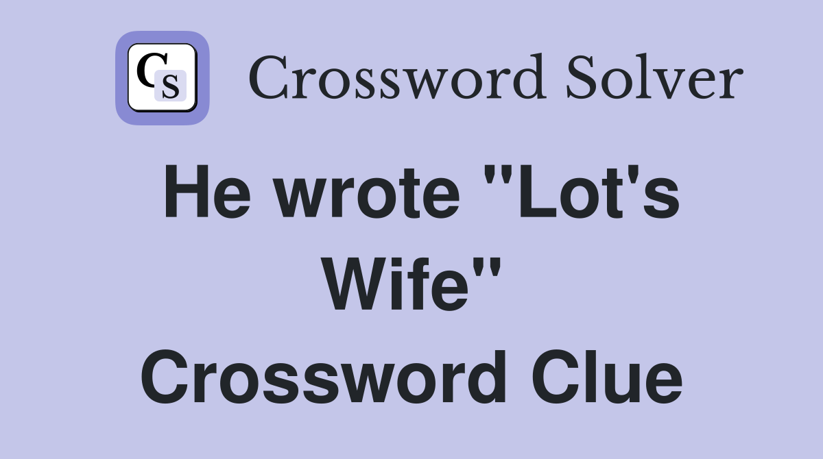 He wrote "Lot's Wife" Crossword Clue