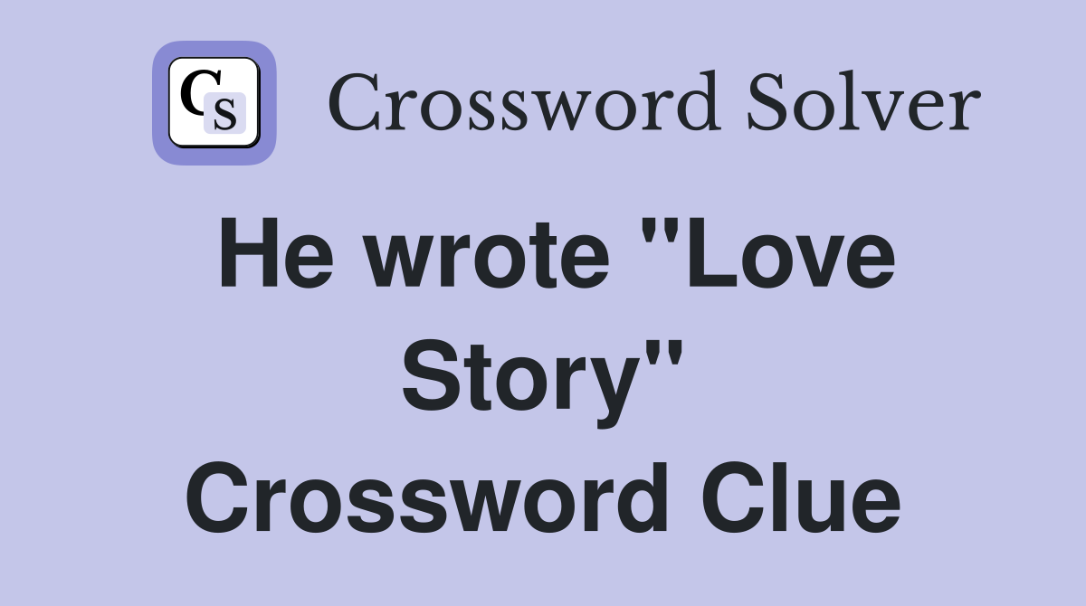 He wrote "Love Story" Crossword Clue