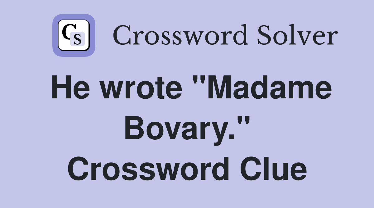 He wrote "Madame Bovary." Crossword Clue
