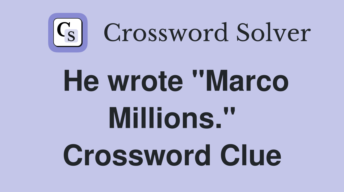 He wrote "Marco Millions." Crossword Clue