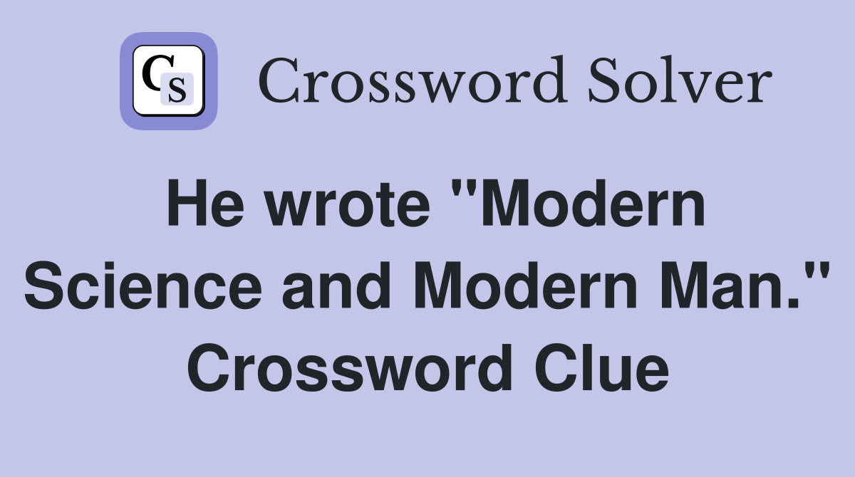 He wrote "Modern Science and Modern Man." Crossword Clue