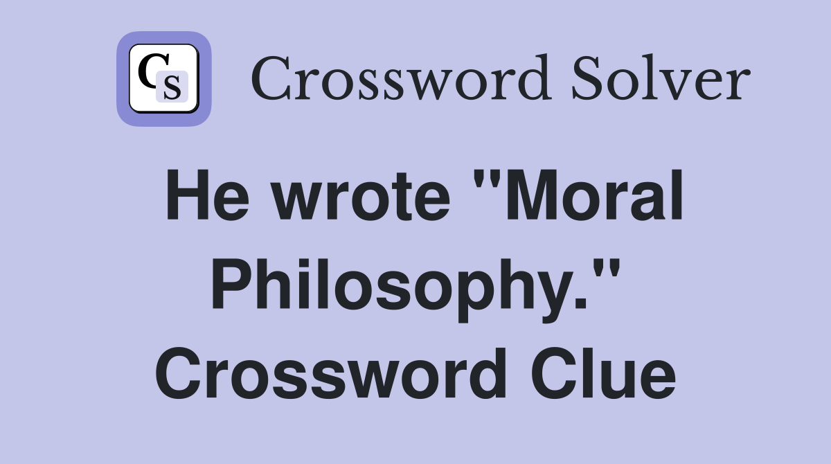 He wrote "Moral Philosophy." Crossword Clue