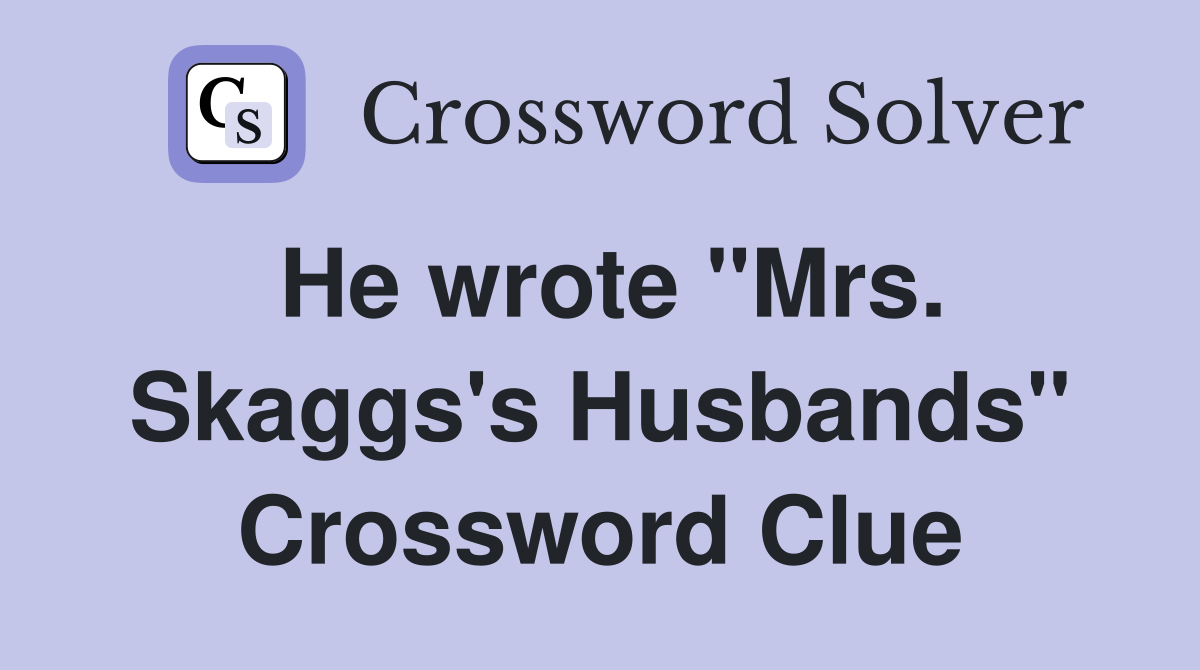 He wrote "Mrs. Skaggs's Husbands" Crossword Clue
