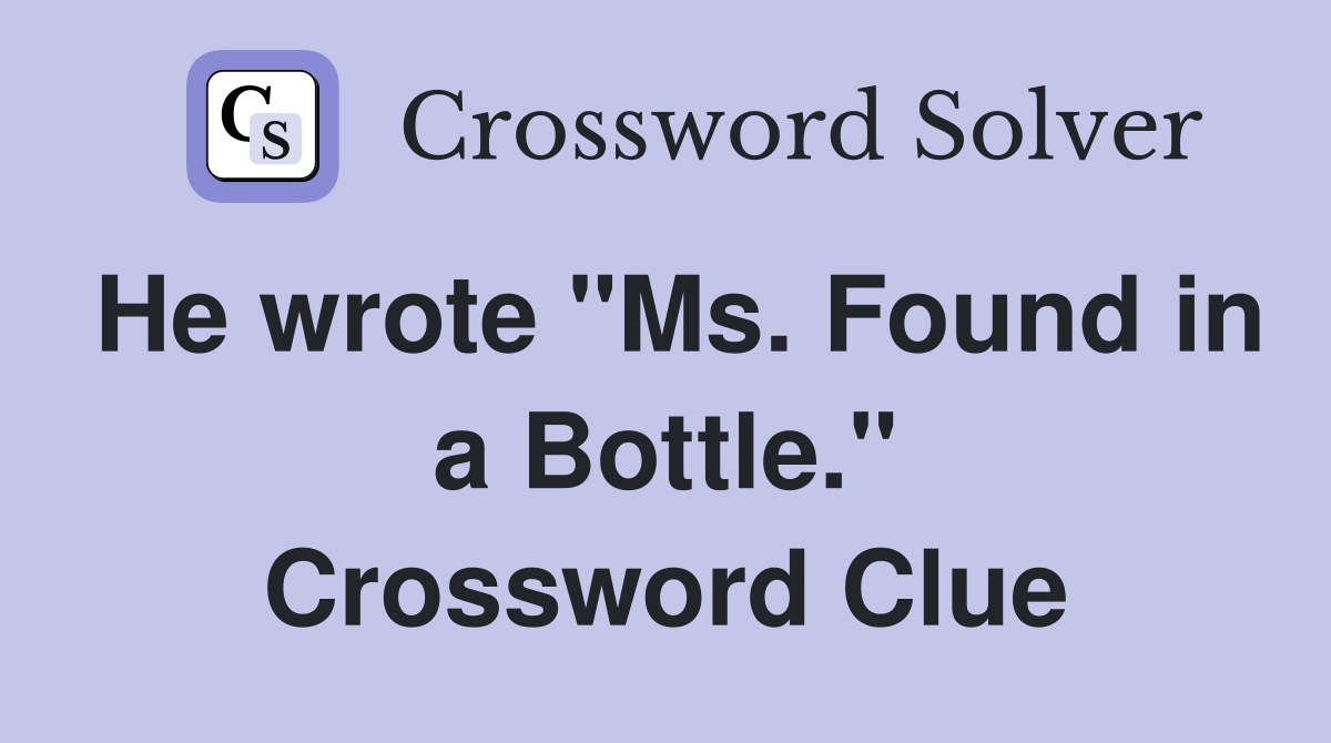 He wrote "Ms. Found in a Bottle." Crossword Clue