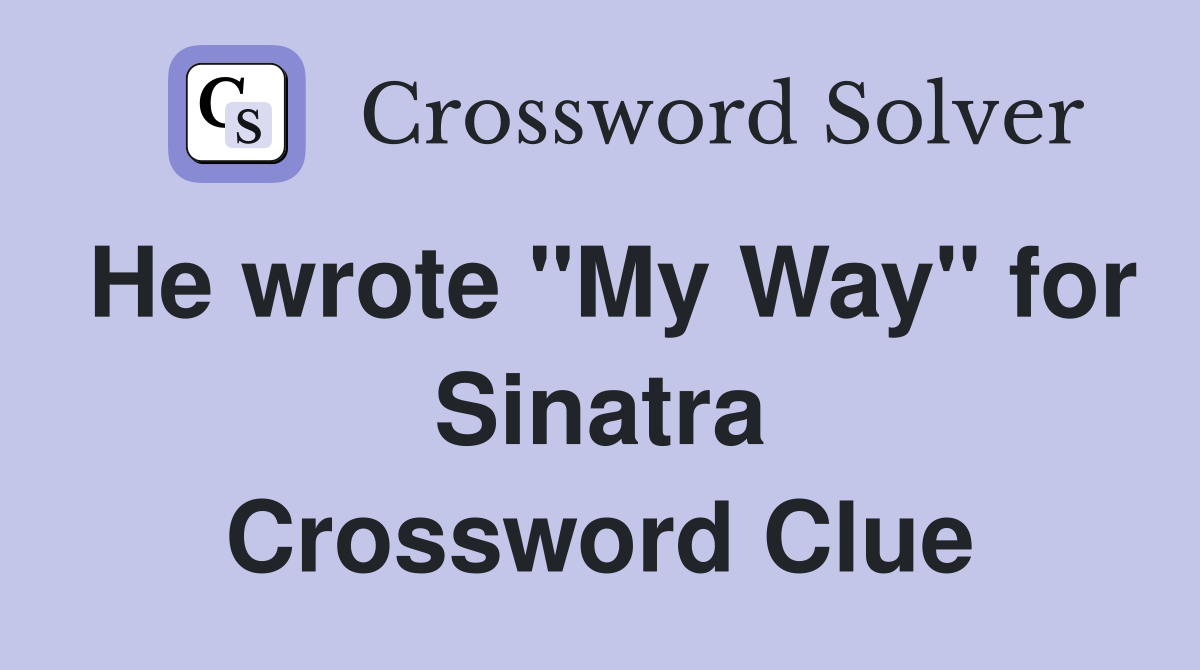 He wrote "My Way" for Sinatra Crossword Clue