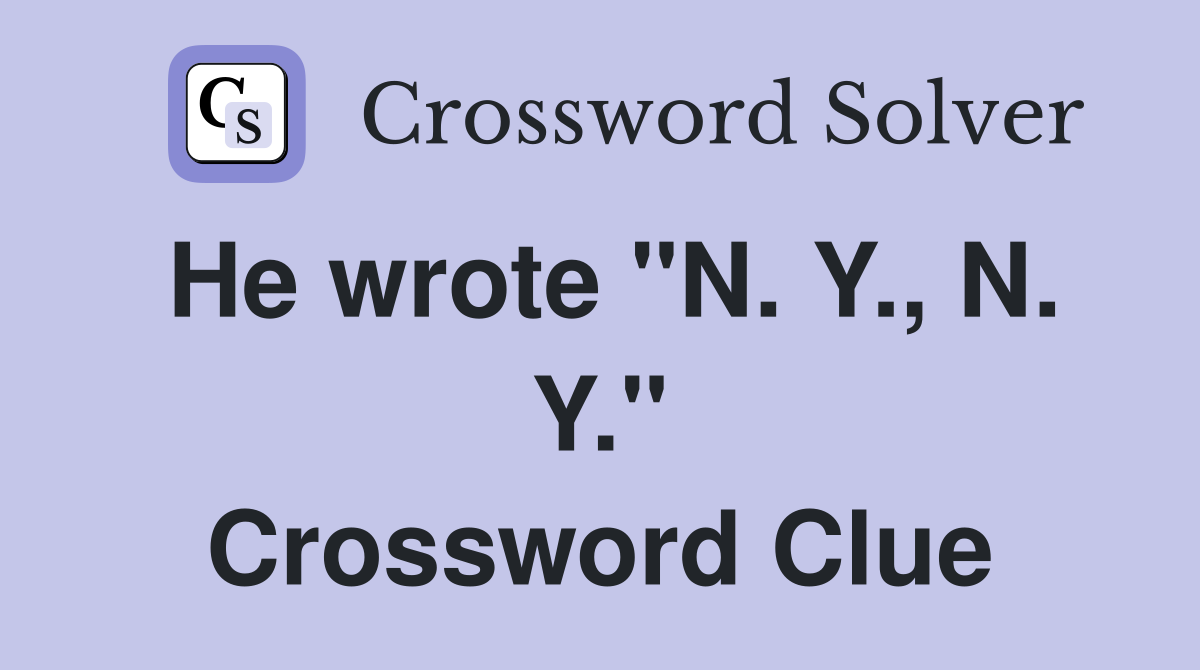 He wrote "N. Y., N. Y." Crossword Clue