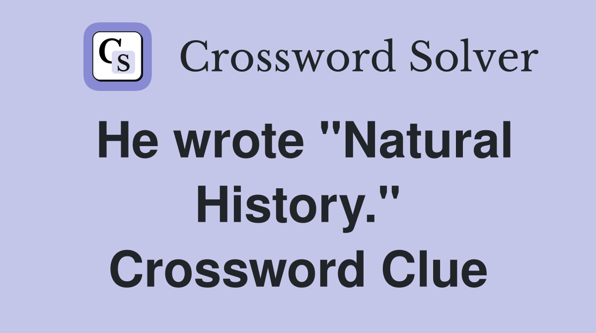 He wrote "Natural History." Crossword Clue