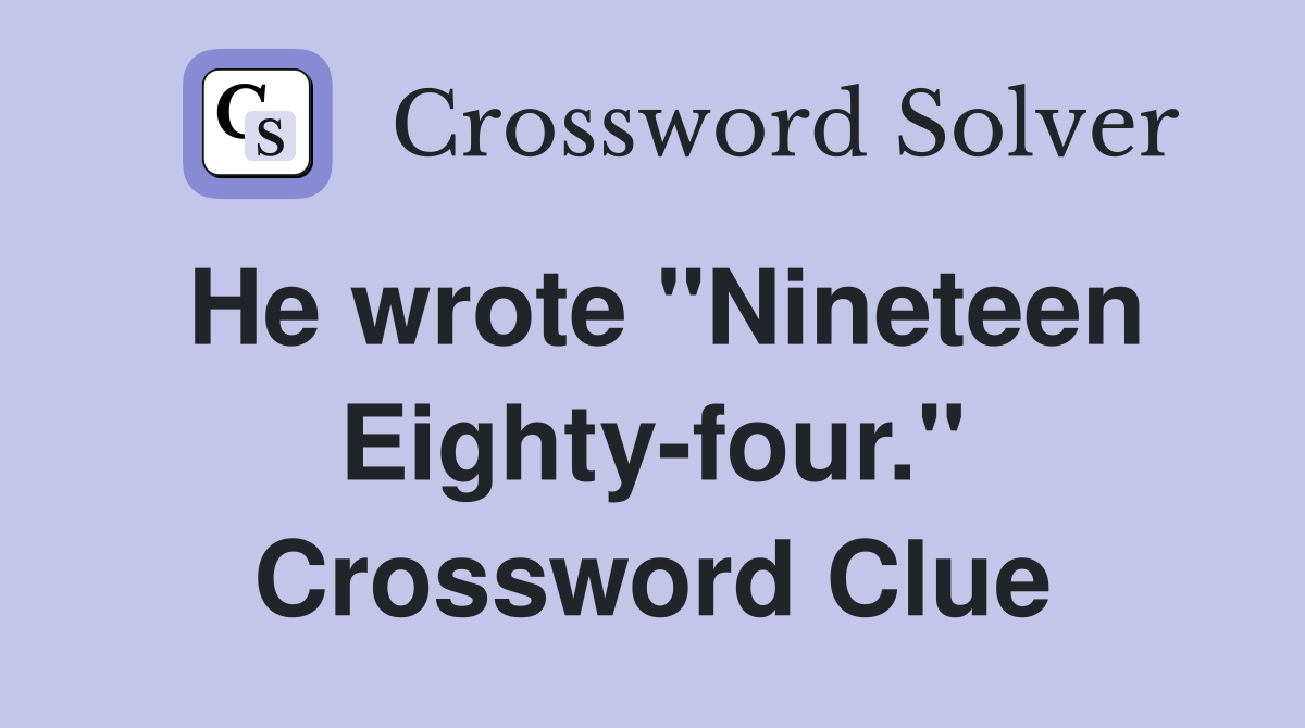 He wrote "Nineteen Eighty-four." Crossword Clue