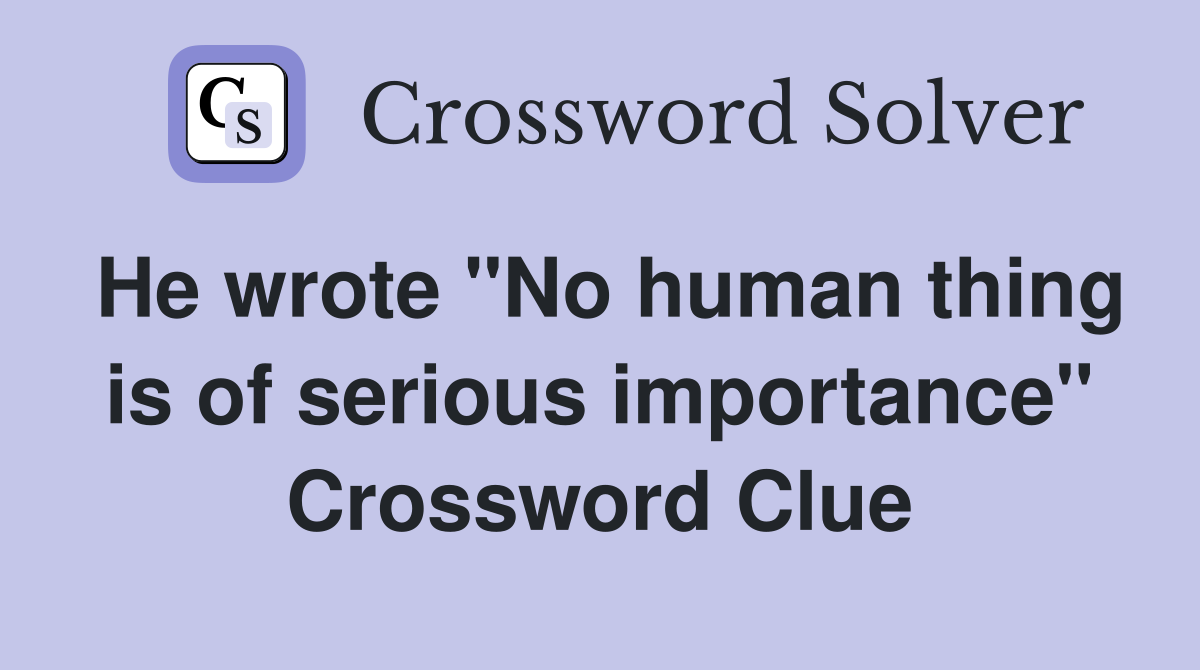 He wrote "No human thing is of serious importance" Crossword Clue