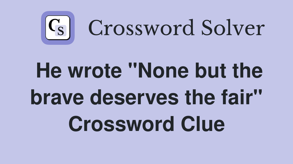 He wrote "None but the brave deserves the fair" Crossword Clue