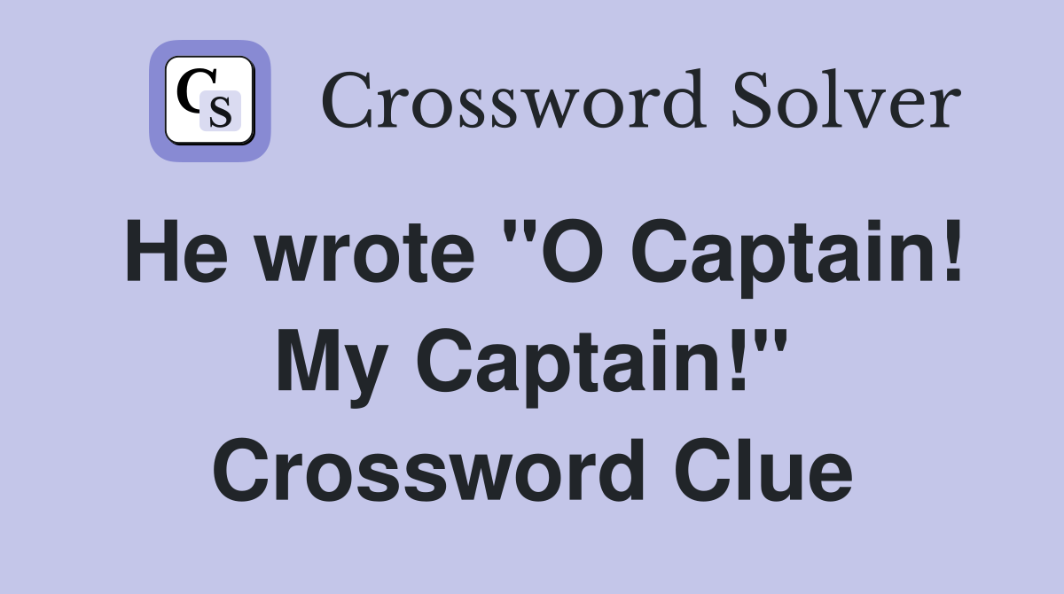 He wrote "O Captain! My Captain!" Crossword Clue