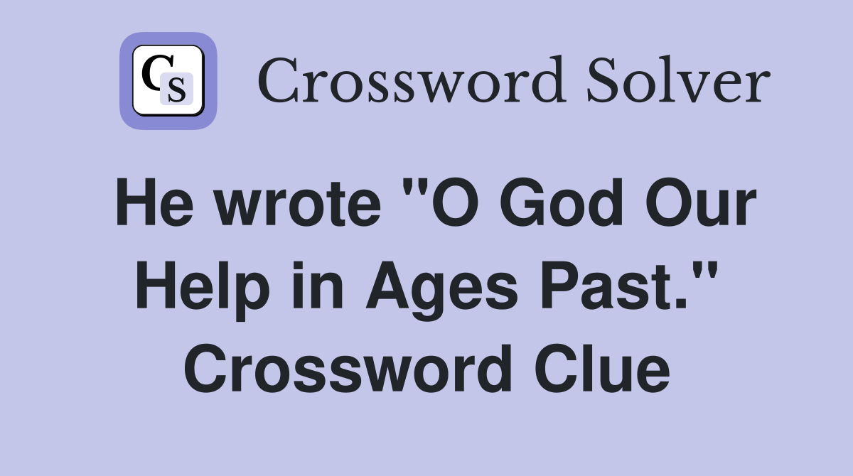 He wrote "O God Our Help in Ages Past." Crossword Clue