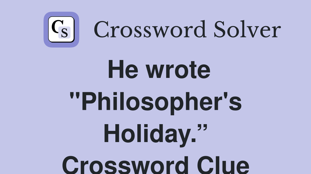He wrote "Philosopher's Holiday.” Crossword Clue