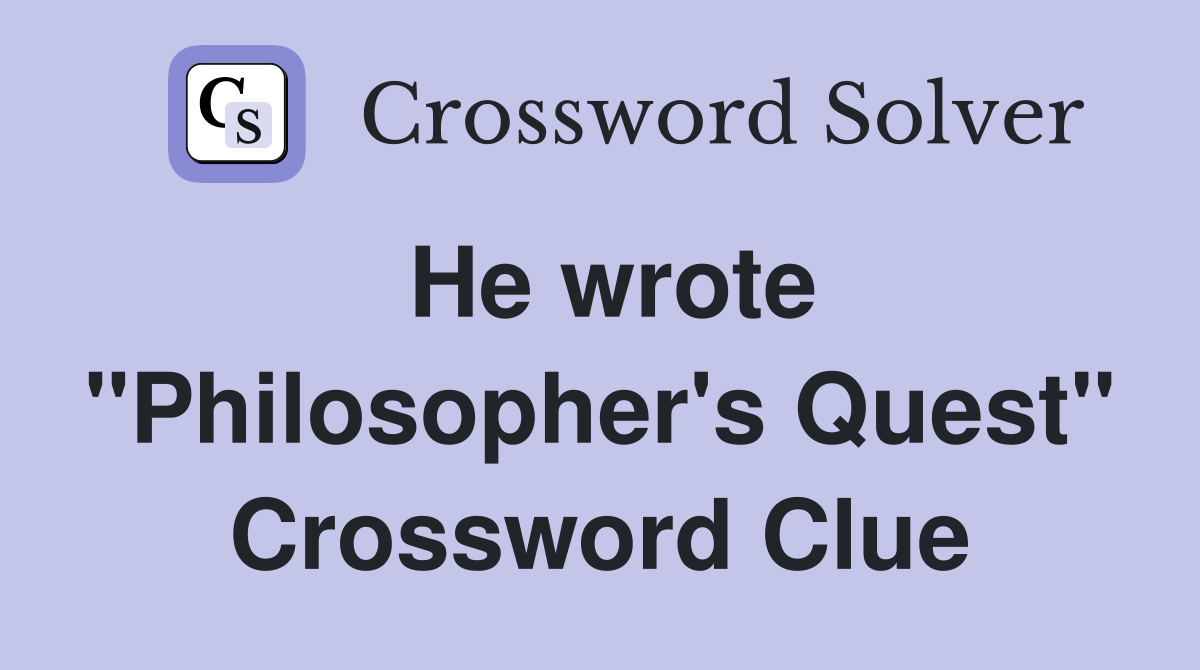 He wrote "Philosopher's Quest" Crossword Clue