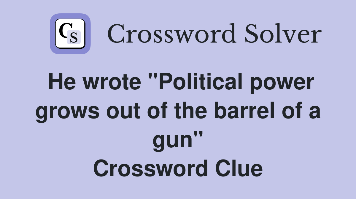 He wrote "Political power grows out of the barrel of a gun" Crossword Clue