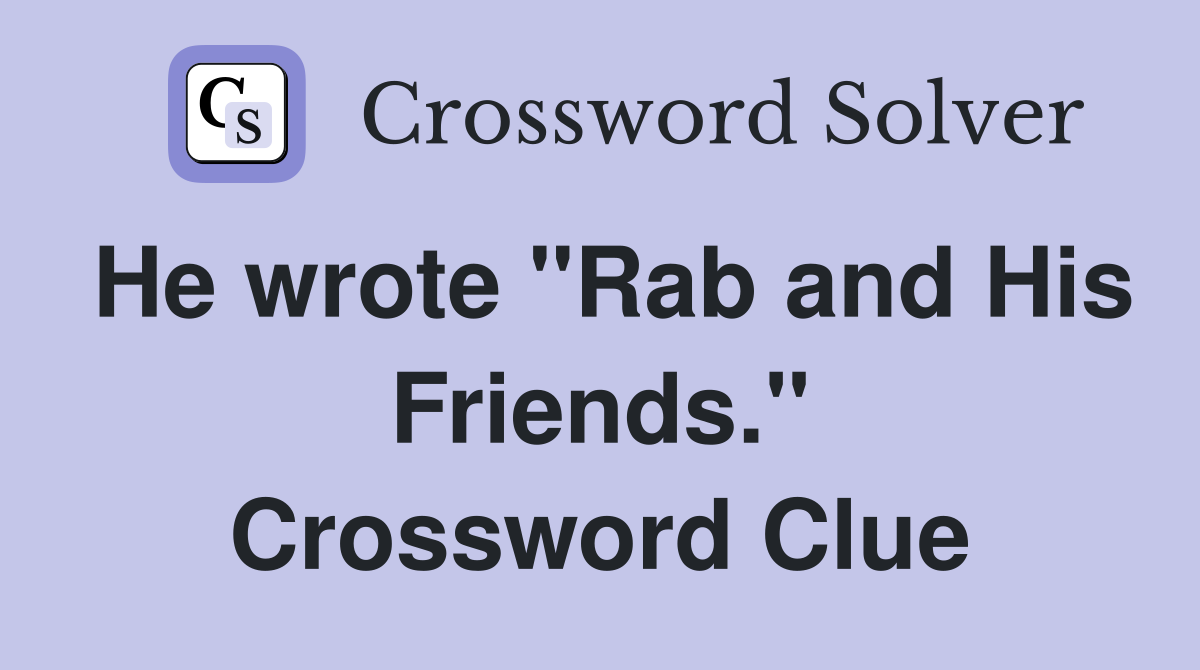He wrote "Rab and His Friends." Crossword Clue