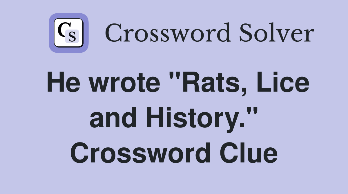 He wrote "Rats, Lice and History." Crossword Clue