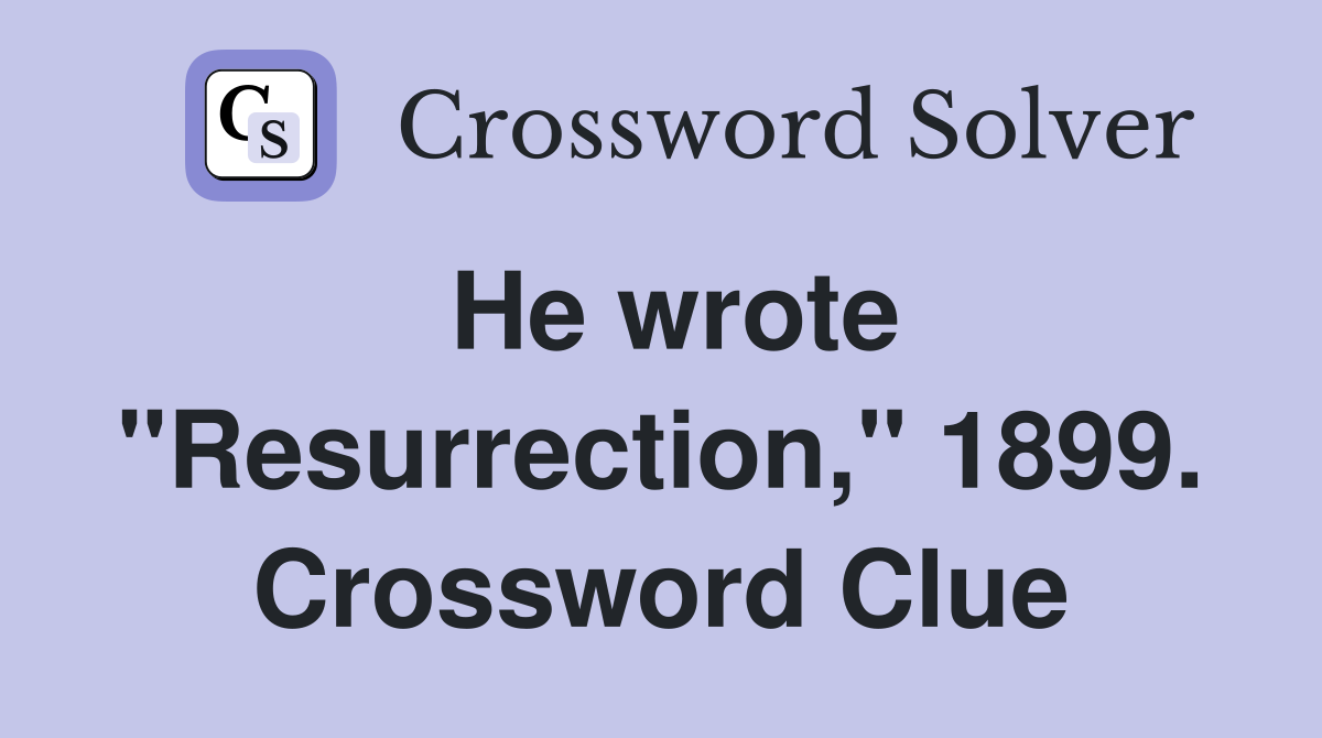 He wrote "Resurrection," 1899. Crossword Clue