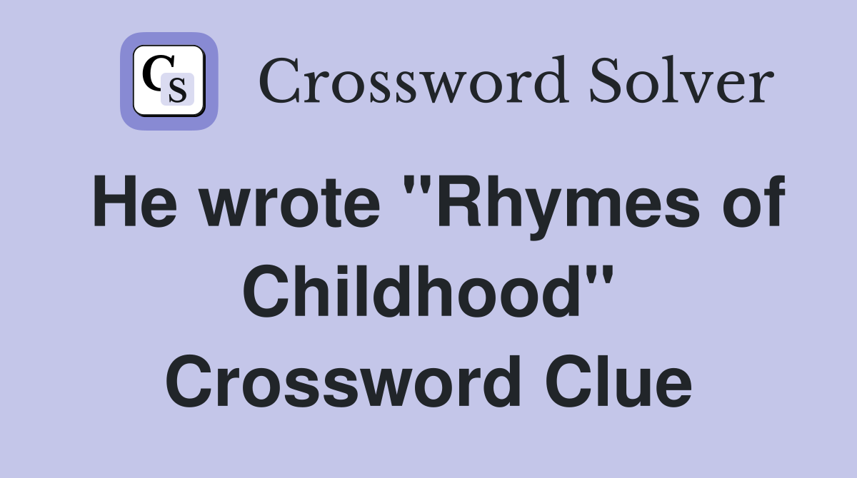 He wrote "Rhymes of Childhood" Crossword Clue