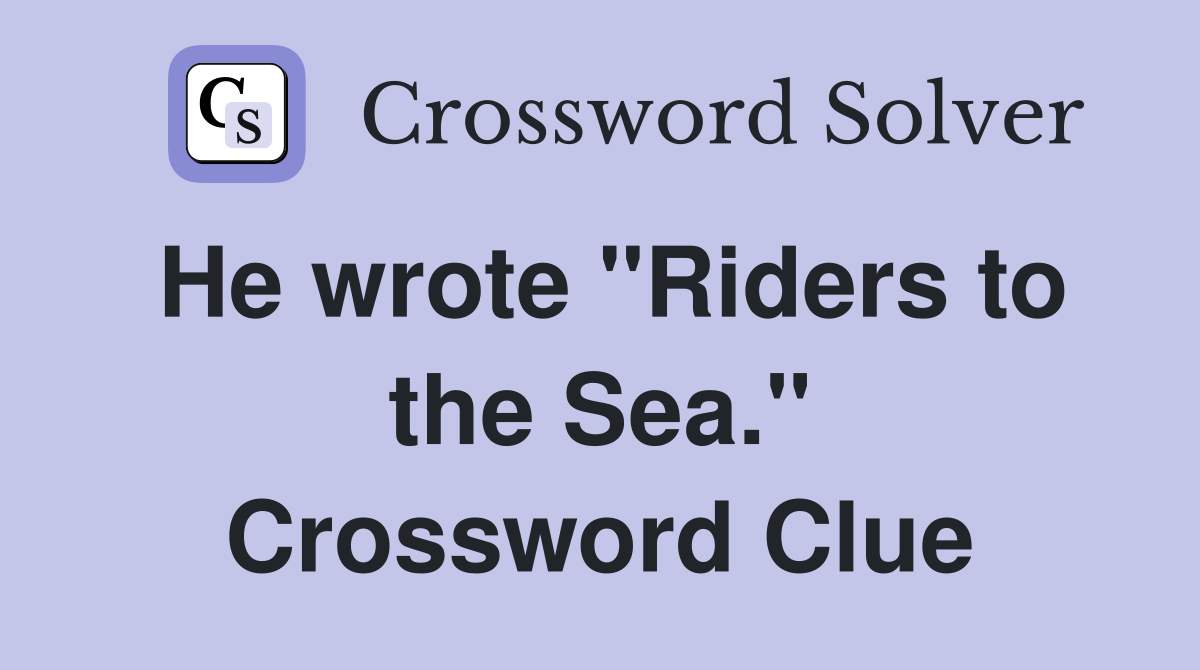 He wrote "Riders to the Sea." Crossword Clue