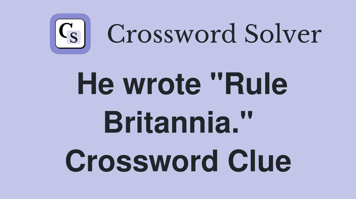 He wrote "Rule Britannia." Crossword Clue