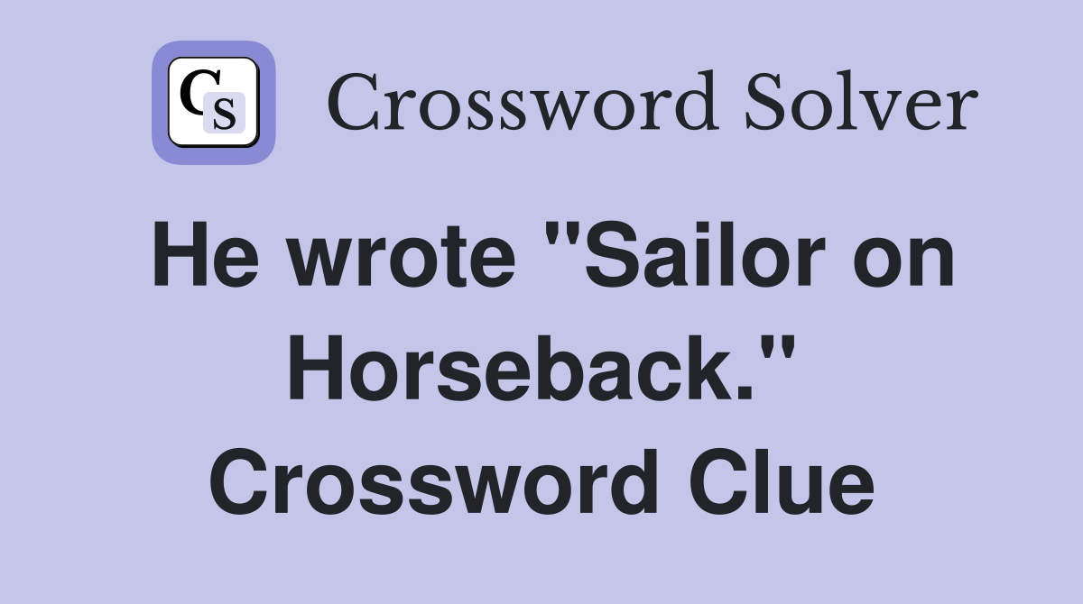 He wrote "Sailor on Horseback." Crossword Clue