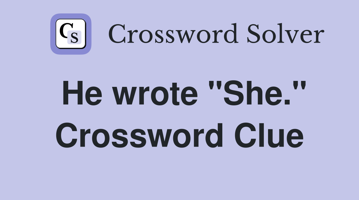 He wrote "She." Crossword Clue