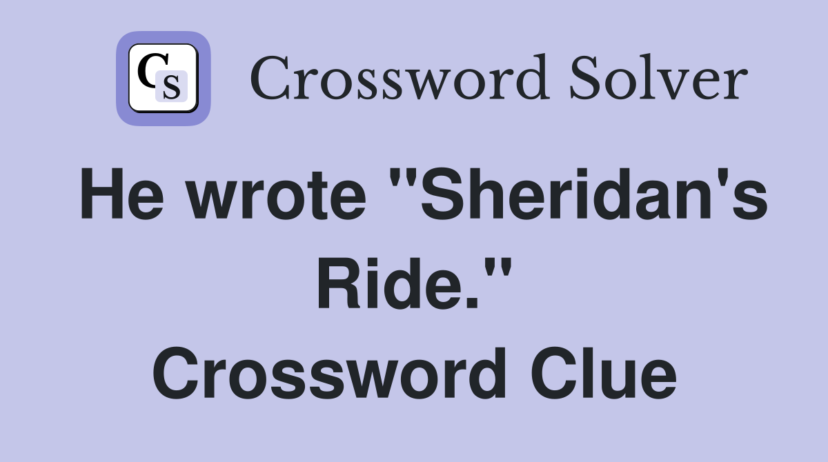 He wrote "Sheridan's Ride." Crossword Clue