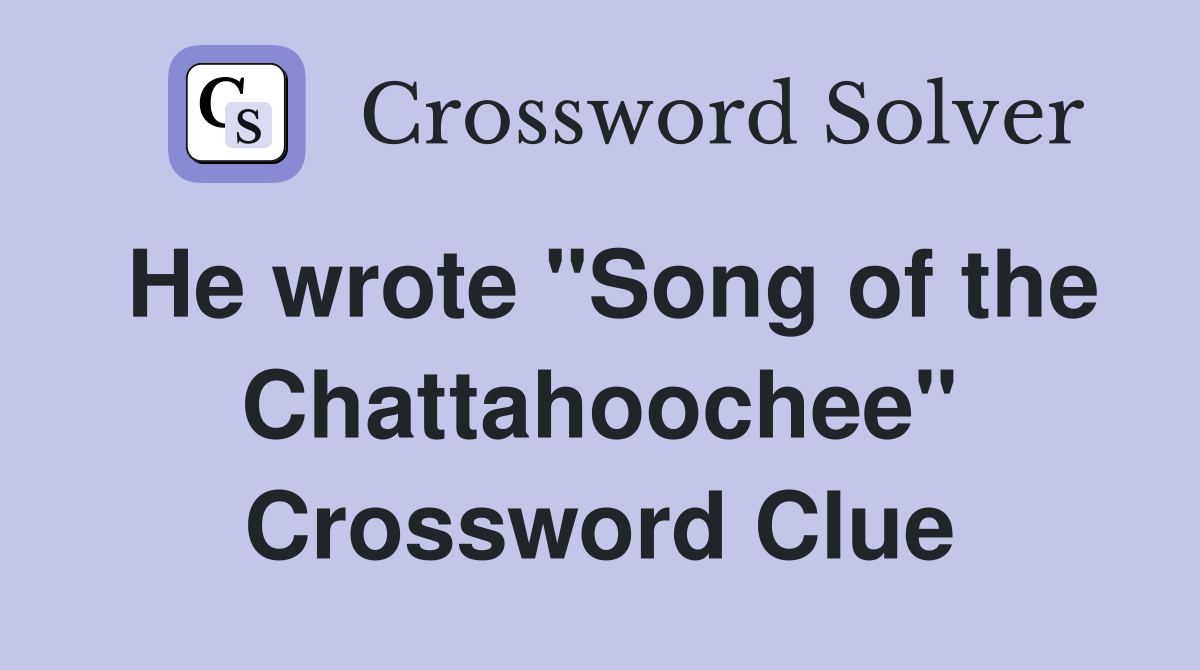 He wrote "Song of the Chattahoochee" Crossword Clue
