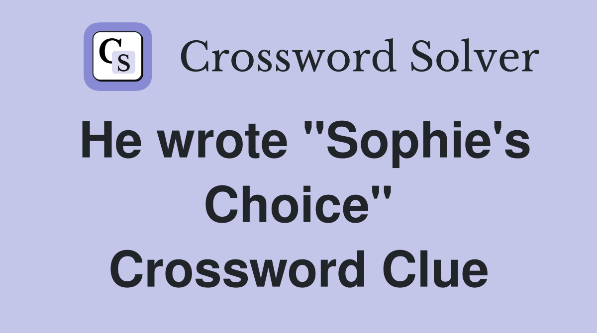 He wrote "Sophie's Choice" Crossword Clue