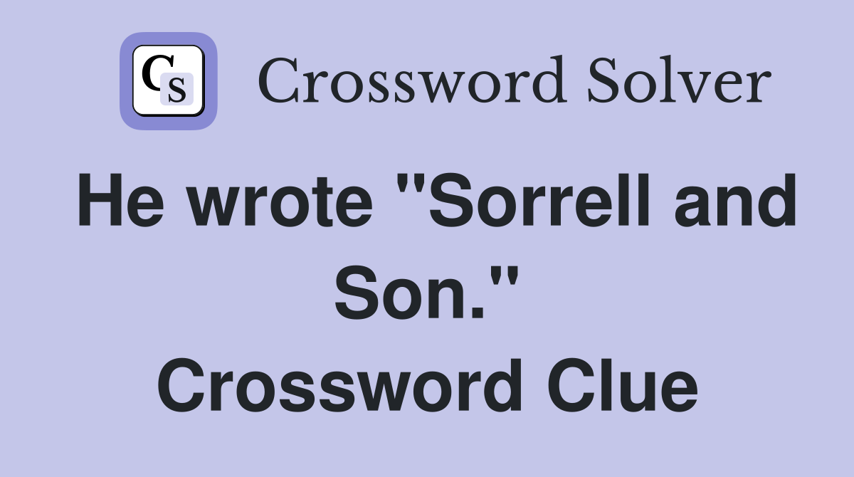 He wrote "Sorrell and Son." Crossword Clue