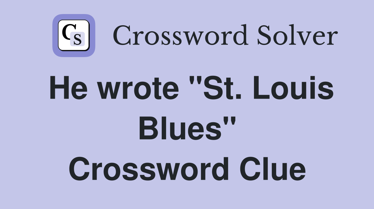 He wrote "St. Louis Blues" Crossword Clue