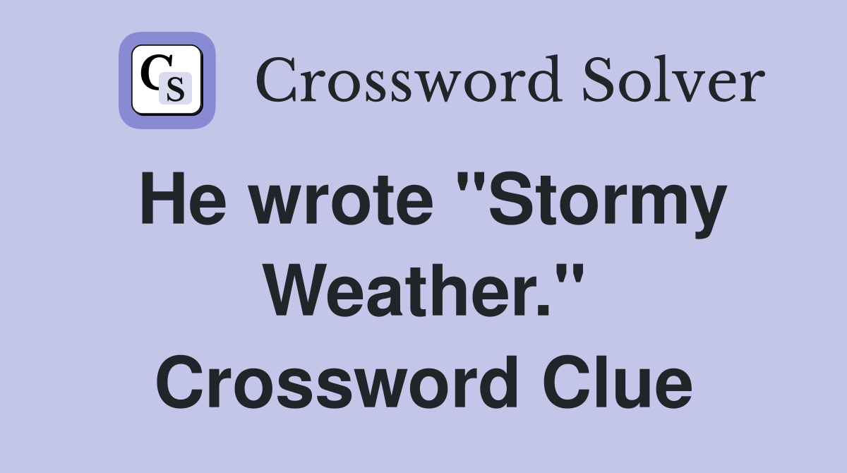 He wrote "Stormy Weather." Crossword Clue