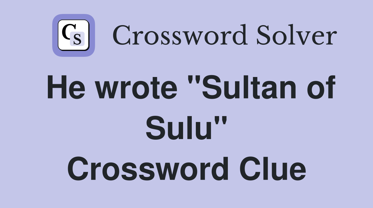 He wrote "Sultan of Sulu" Crossword Clue