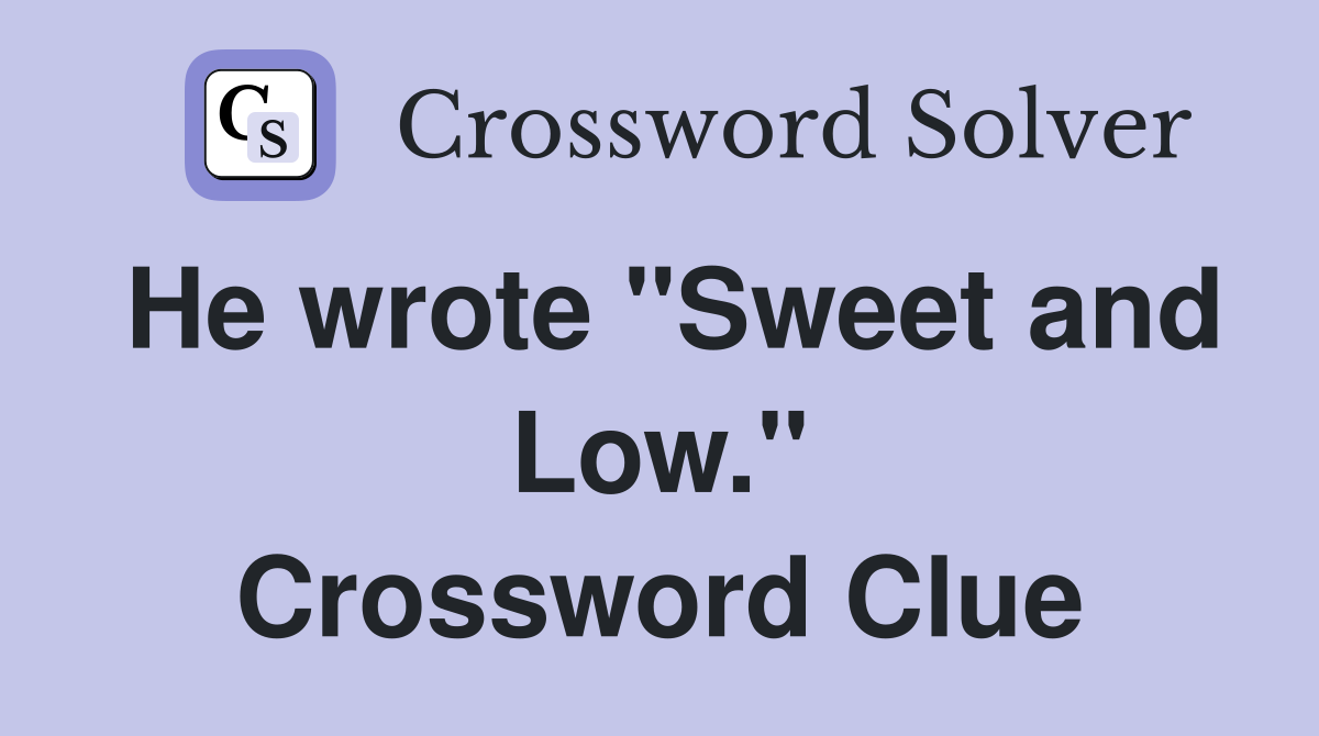He wrote "Sweet and Low." Crossword Clue