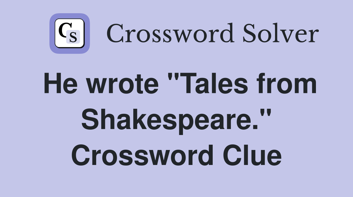 He wrote "Tales from Shakespeare." Crossword Clue