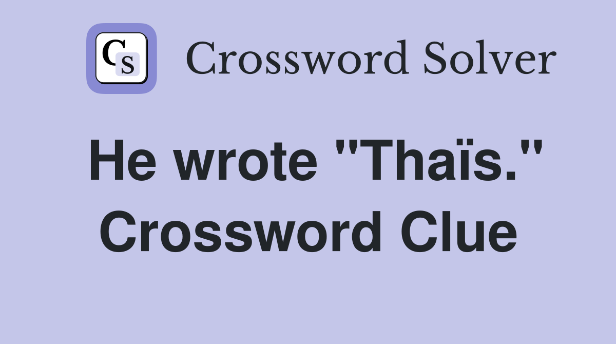 He wrote "Thaïs." Crossword Clue