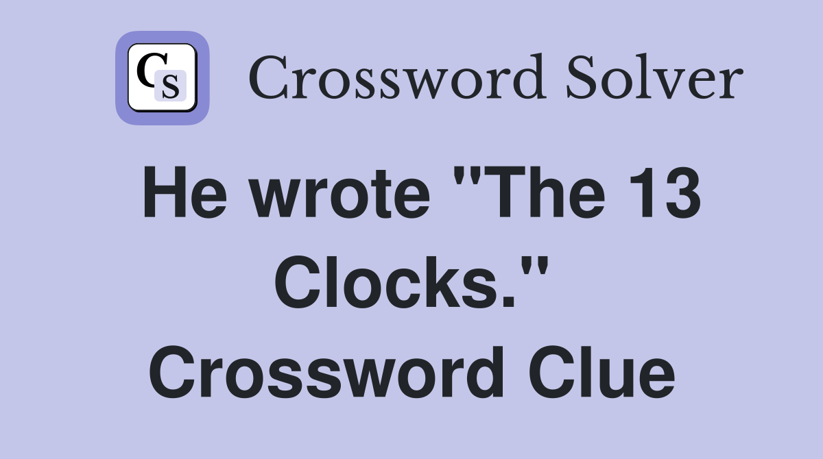 He wrote "The 13 Clocks." Crossword Clue