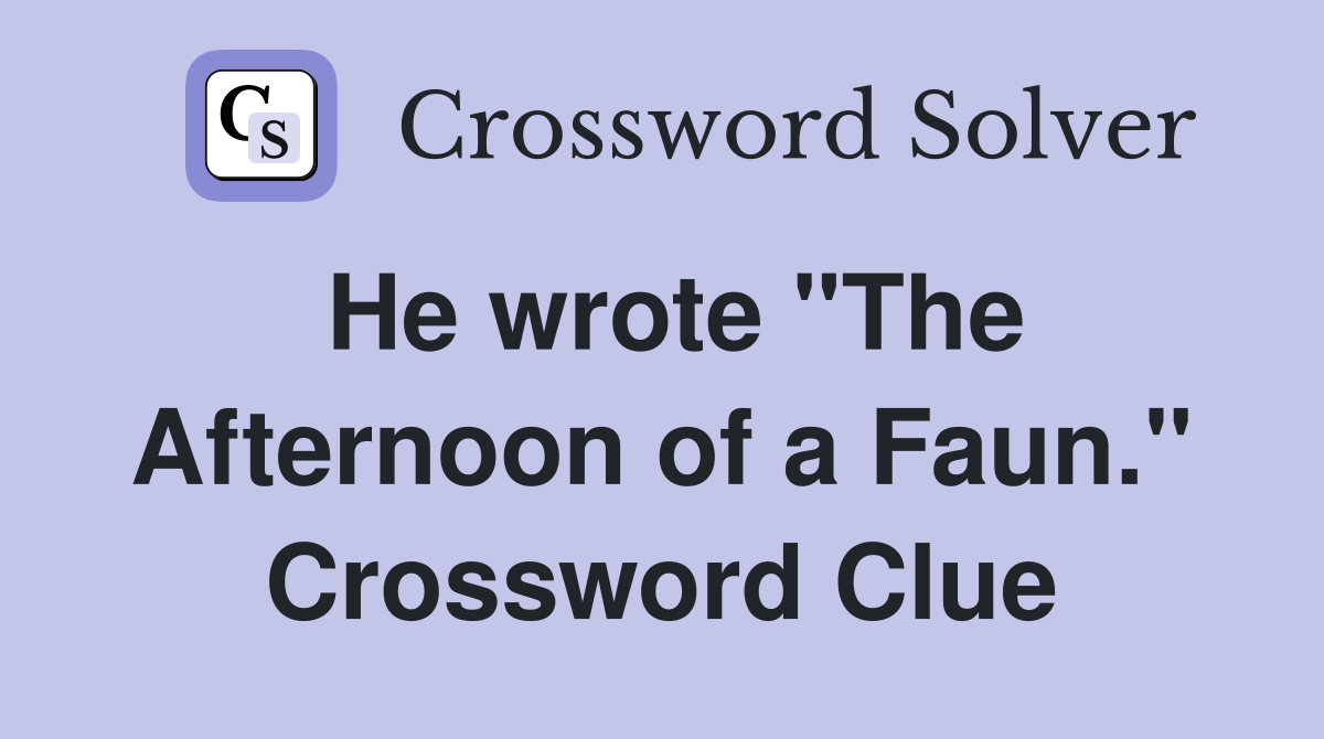 He wrote "The Afternoon of a Faun." Crossword Clue