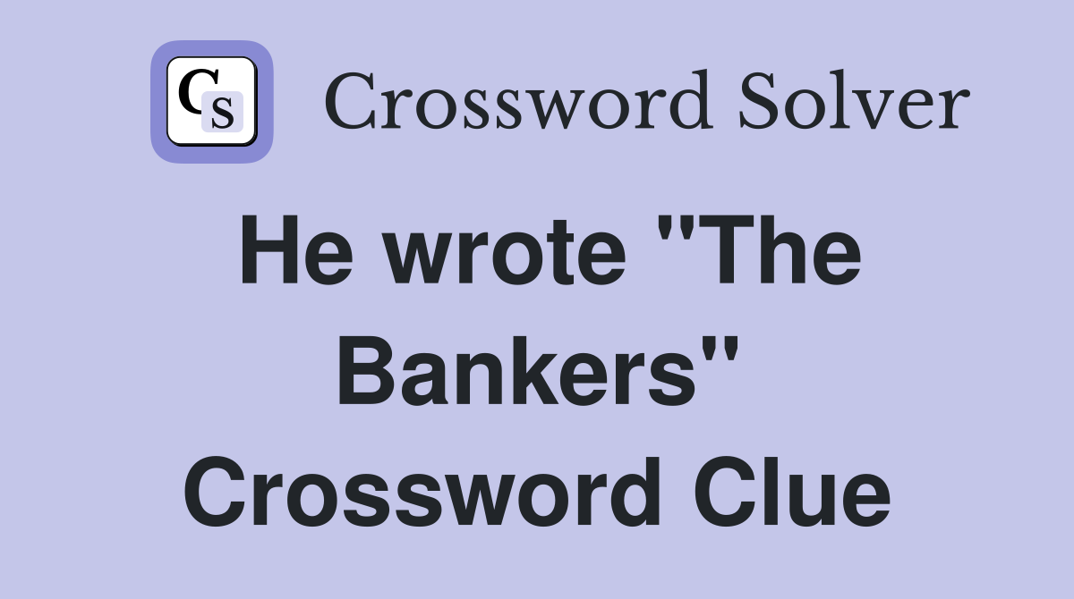 He wrote "The Bankers" Crossword Clue