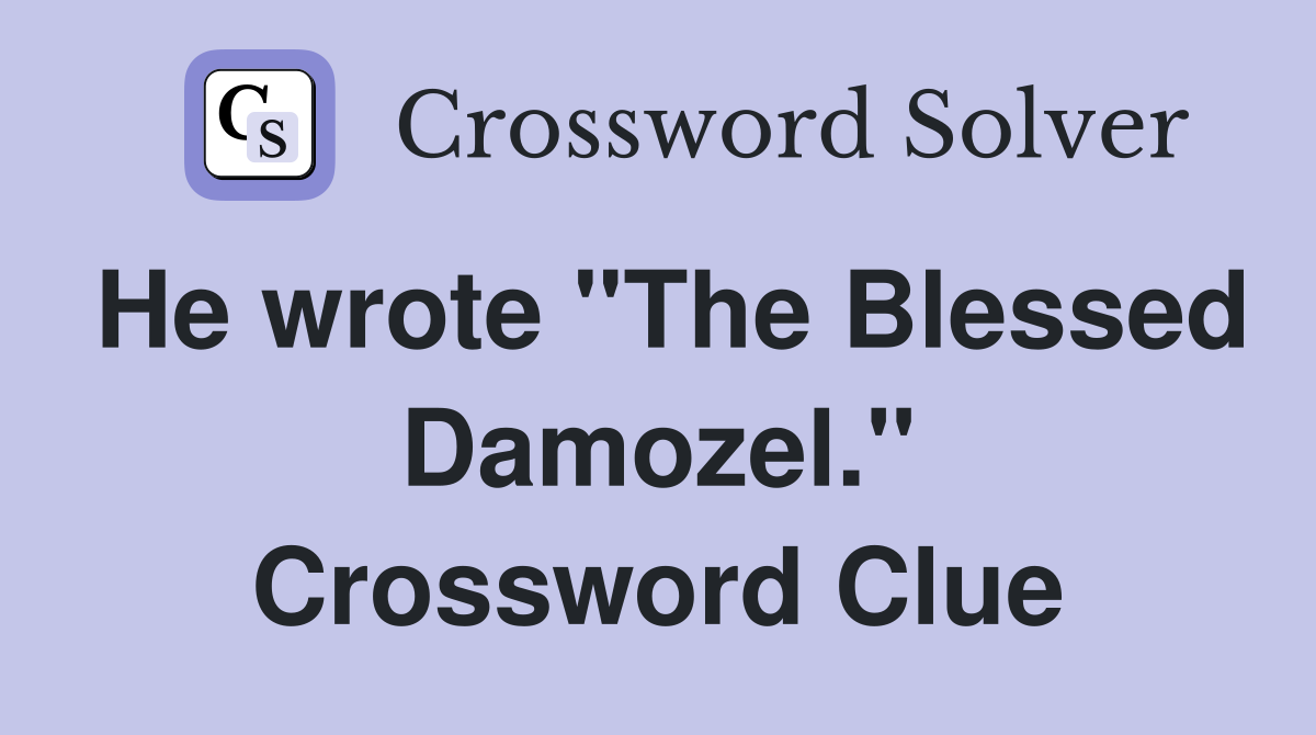 He wrote "The Blessed Damozel." Crossword Clue