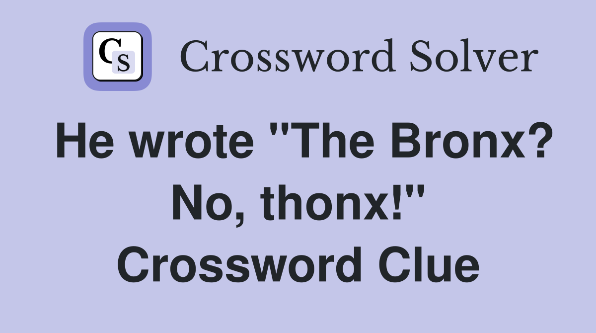 He wrote "The Bronx? No, thonx!" Crossword Clue